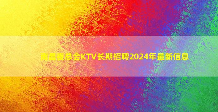 南昌夜总会KTV长期招聘2024年最新信息